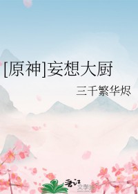 [原神同人] 妄想大厨[原神同人] 妄想大厨